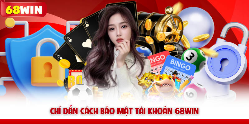 Chỉ dẫn cách bảo mật tài khoản 68win